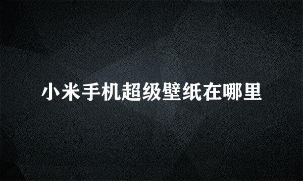 小米手机超级壁纸在哪里