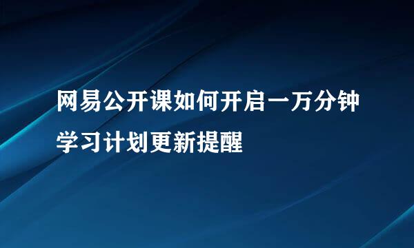 网易公开课如何开启一万分钟学习计划更新提醒