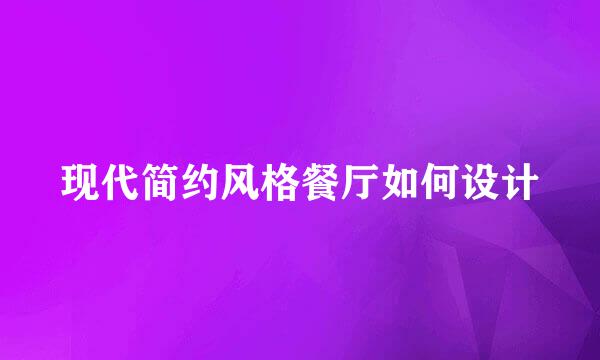 现代简约风格餐厅如何设计