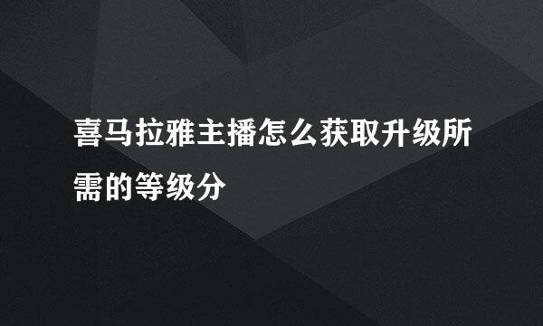 喜马拉雅主播怎么获取升级所需的等级分