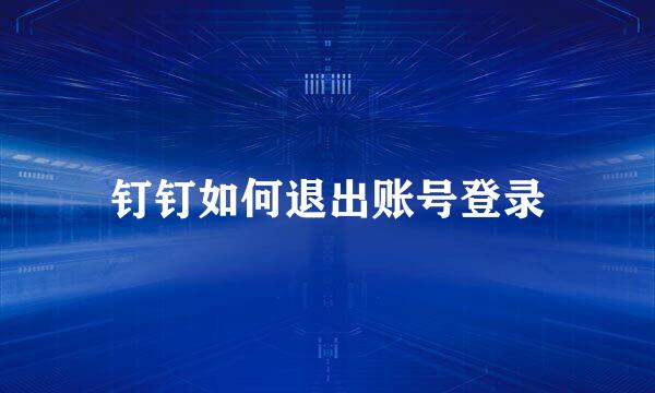 钉钉如何退出账号登录