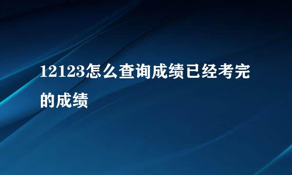 12123怎么查询成绩已经考完的成绩