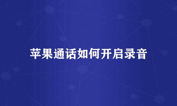 苹果通话如何开启录音