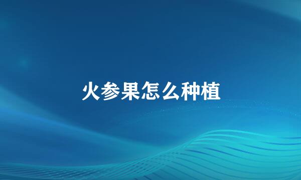 火参果怎么种植