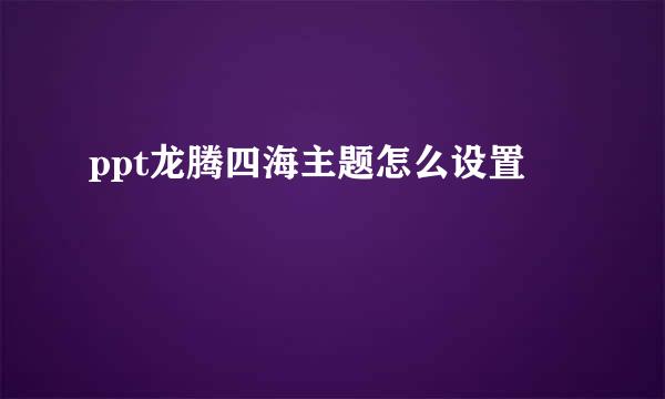 ppt龙腾四海主题怎么设置