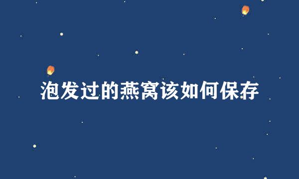泡发过的燕窝该如何保存