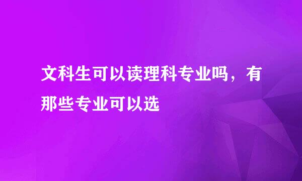 文科生可以读理科专业吗，有那些专业可以选