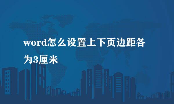 word怎么设置上下页边距各为3厘米