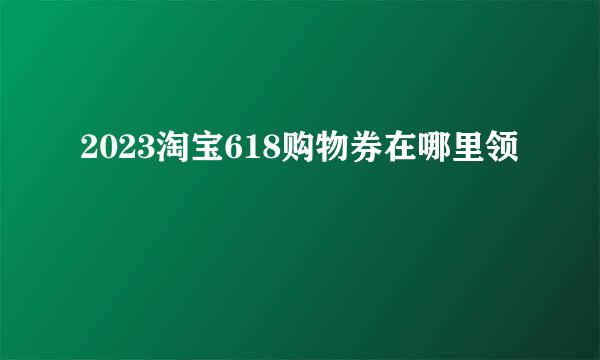 2023淘宝618购物券在哪里领