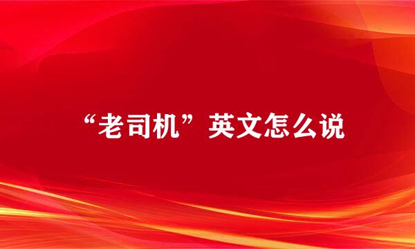 “老司机”英文怎么说