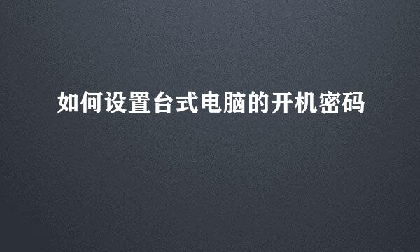 如何设置台式电脑的开机密码