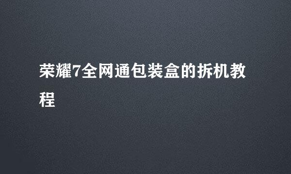 荣耀7全网通包装盒的拆机教程