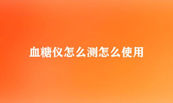 血糖仪怎么测怎么使用