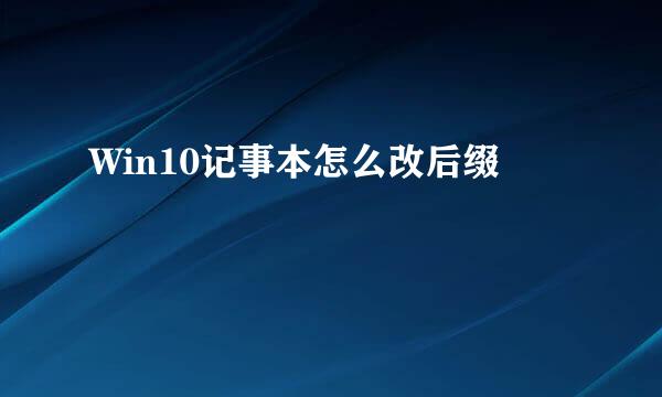 Win10记事本怎么改后缀