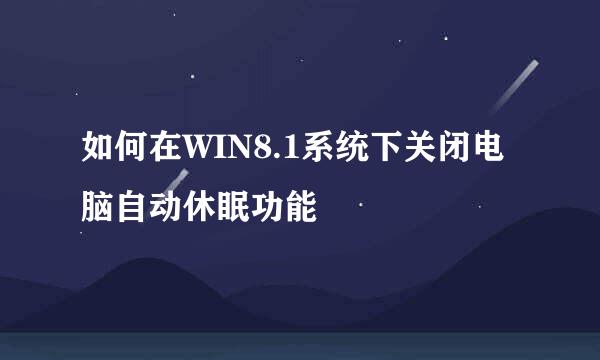如何在WIN8.1系统下关闭电脑自动休眠功能