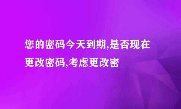 您的密码今天到期,是否现在更改密码,考虑更改密