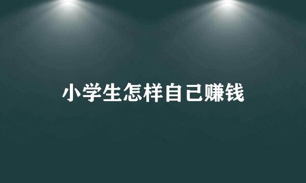 小学生怎样自己赚钱