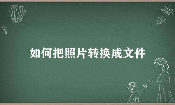 如何把照片转换成文件