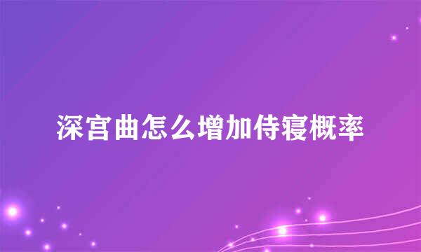 深宫曲怎么增加侍寝概率