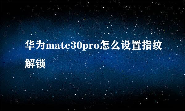华为mate30pro怎么设置指纹解锁