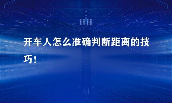 开车人怎么准确判断距离的技巧！