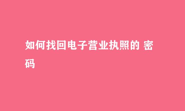 如何找回电子营业执照的 密码