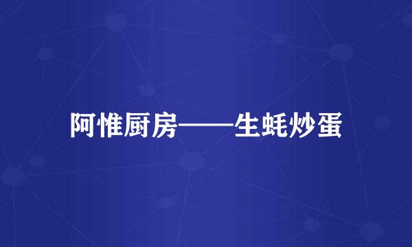 阿惟厨房——生蚝炒蛋