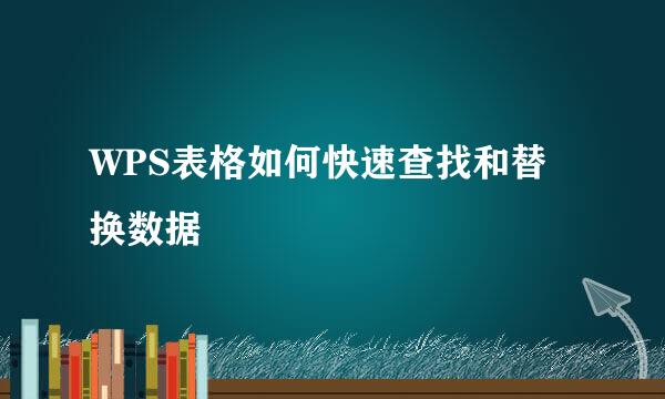 WPS表格如何快速查找和替换数据