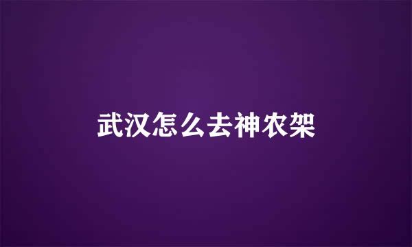 武汉怎么去神农架