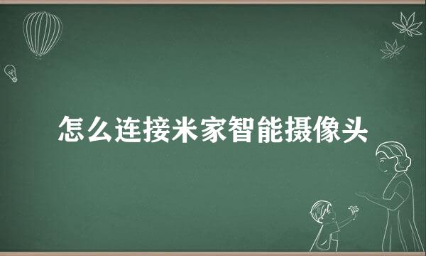 怎么连接米家智能摄像头