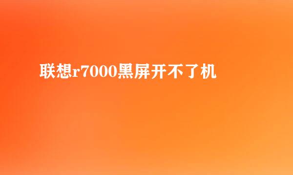 联想r7000黑屏开不了机
