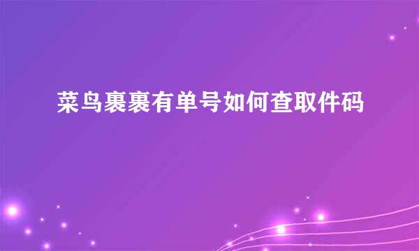菜鸟裹裹有单号如何查取件码