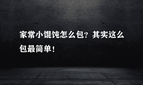 家常小馄饨怎么包？其实这么包最简单！