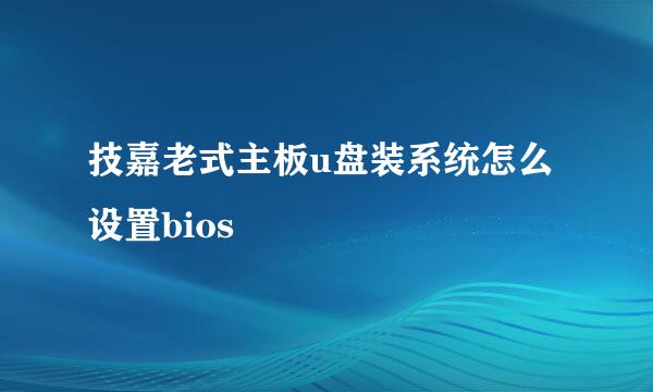 技嘉老式主板u盘装系统怎么设置bios