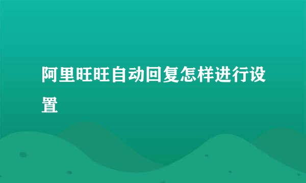 阿里旺旺自动回复怎样进行设置