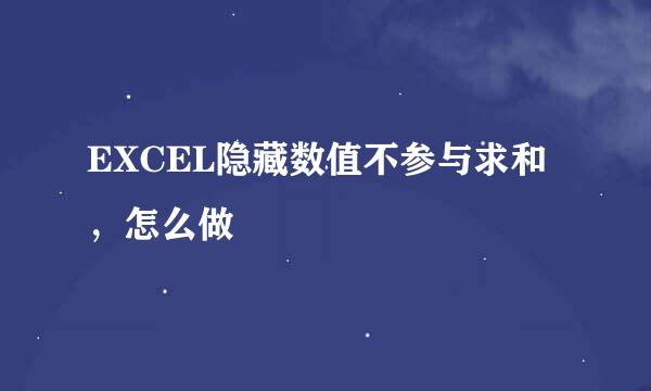 EXCEL隐藏数值不参与求和，怎么做