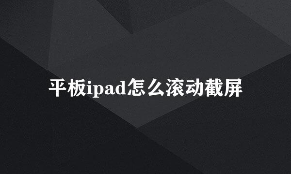 平板ipad怎么滚动截屏