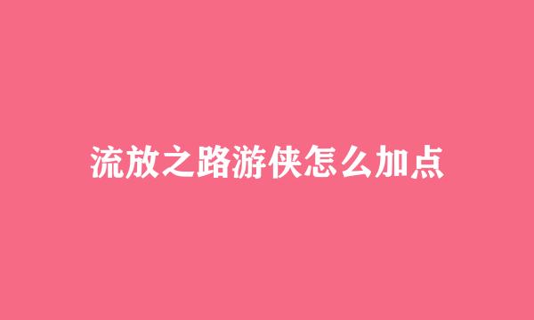 流放之路游侠怎么加点