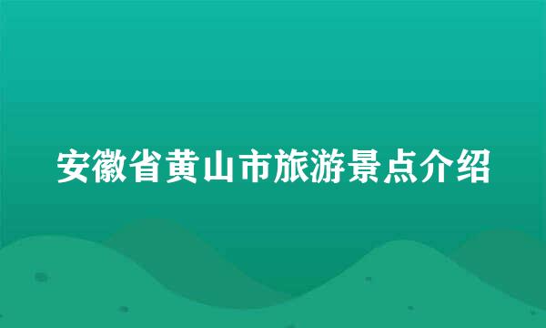 安徽省黄山市旅游景点介绍