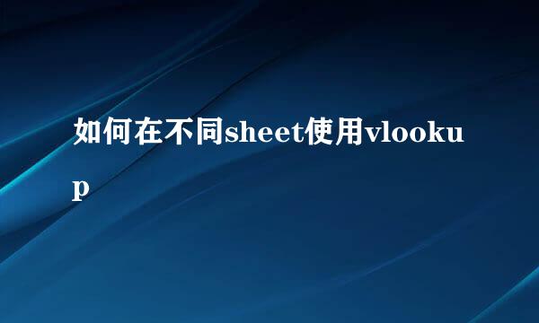 如何在不同sheet使用vlookup