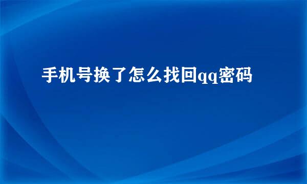 手机号换了怎么找回qq密码