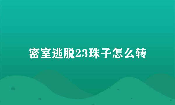 密室逃脱23珠子怎么转
