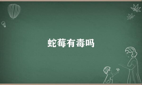蛇莓有毒吗