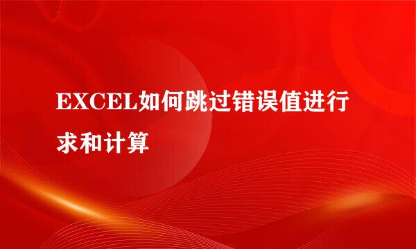 EXCEL如何跳过错误值进行求和计算