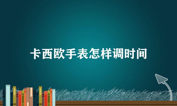 卡西欧手表怎样调时间
