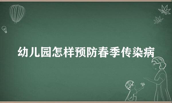 幼儿园怎样预防春季传染病