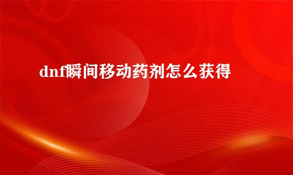 dnf瞬间移动药剂怎么获得