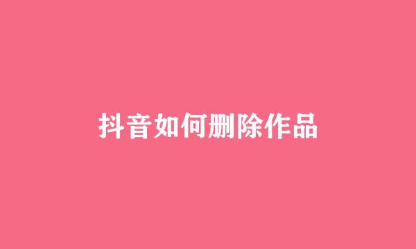 抖音如何删除作品