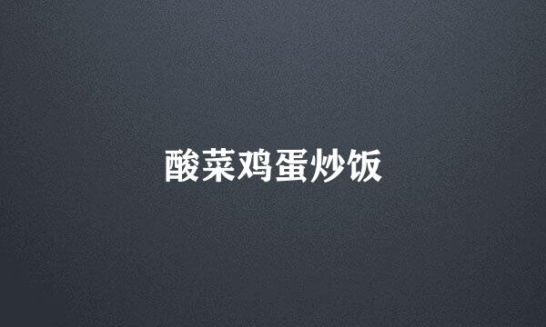 酸菜鸡蛋炒饭