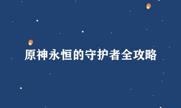 原神永恒的守护者全攻略